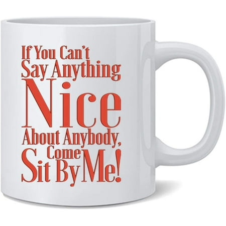 

If You Cant Say Anything Nice Come Sit by Me Funny Famous Motivational Inspirational Quote Ceramic Coffee Mug Tea Cup Fun Novelty Gift 12 oz