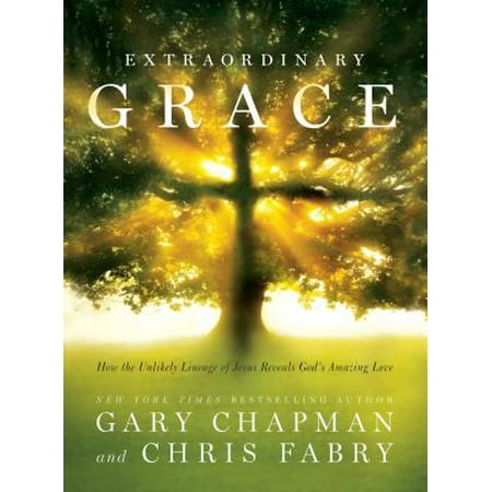 Extraordinary Grace : How the Unlikely Lineage of Jesus Reveals God's Amazing (Amazing Grace Best Version Ever)