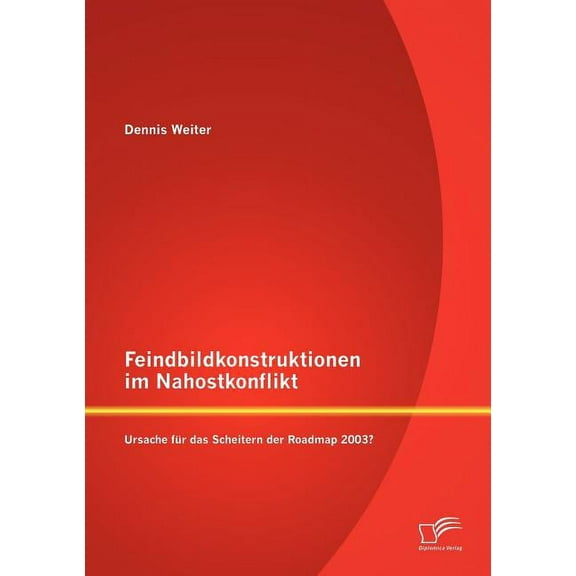 Feindbildkonstruktionen im Nahostkonflikt : Ursache für das Scheitern der Roadmap 2003? (Paperback)