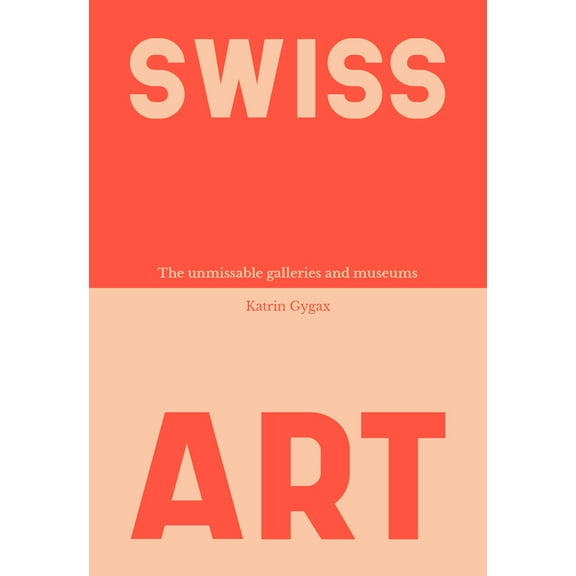 Swiss Art: The Unmissable Galleries and Museums, (Paperback)