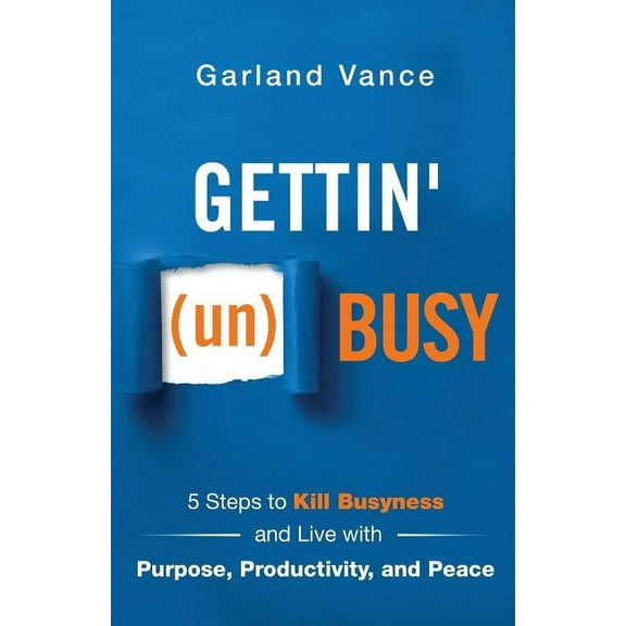 Gettin' (un)Busy: 5 Steps to Kill Busyness and Live with Purpose, Productivity, and Peace