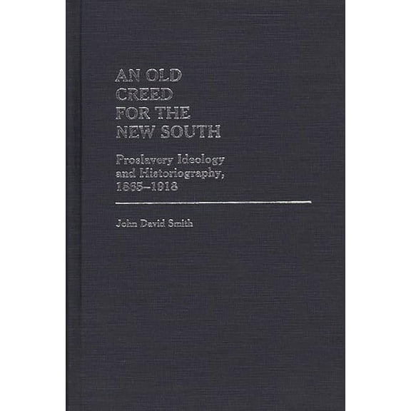 Contributions in Afro-American and Afric An Old Creed for the New South: Proslavery Ideology and Historiography, 1865-1918, (Hardcover)