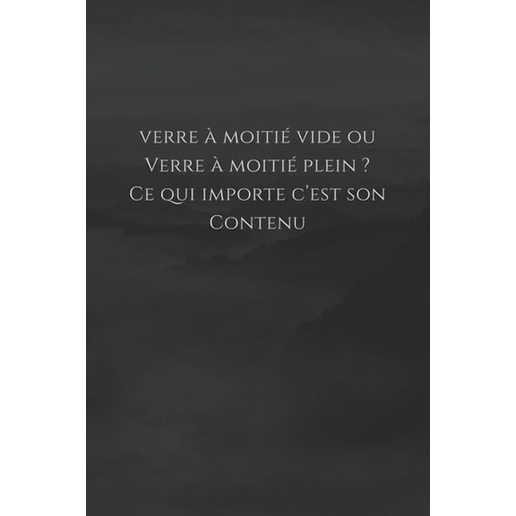 Verre à moitié vide ou verre à moitié plein ? Ce qui importe c'est son contenu: Carnet de note Mon petit carnet - 110 pages vierges - format 6x9 po - Made In France (Paperback)