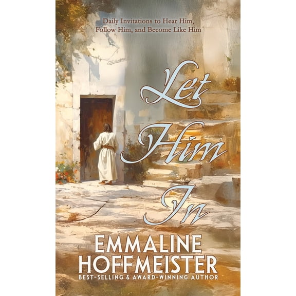 Let Him In: Daily Devotionals to Hear Him, Follow Him, and Become Like Him (Devotionals for Latter-day Saints), (Paperback)