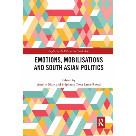 Exploring the Political in South Asia Emotions, Mobilisations and South Asian Politics, (Paperback)