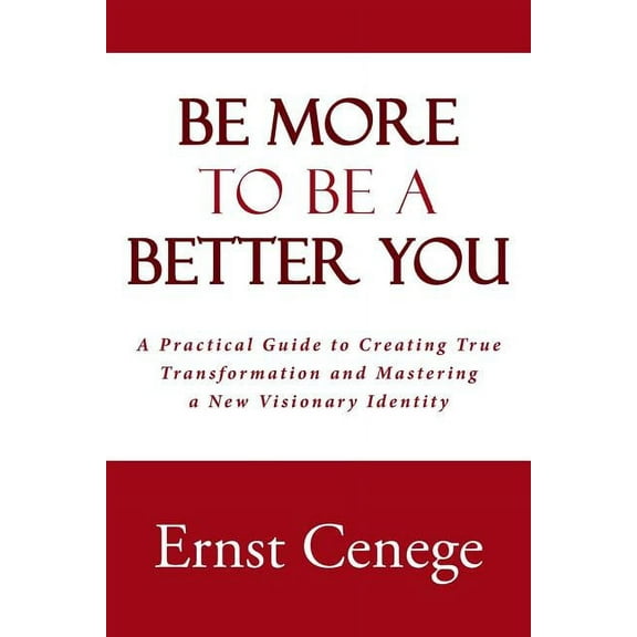 Be More To Be A Better You: A Practical Guide to Creating True Transformation and Mastering a New Visionary Identity (Paperback)