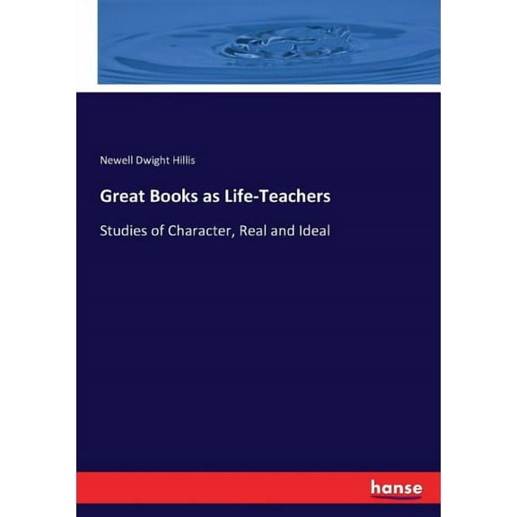 Great Books as Life-Teachers: Studies of Character, Real and Ideal, (Paperback)