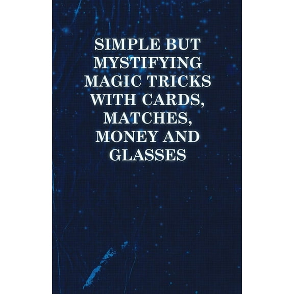 Simple But Mystifying Magic Tricks with Cards, Matches, Money and Glasses, (Paperback)
