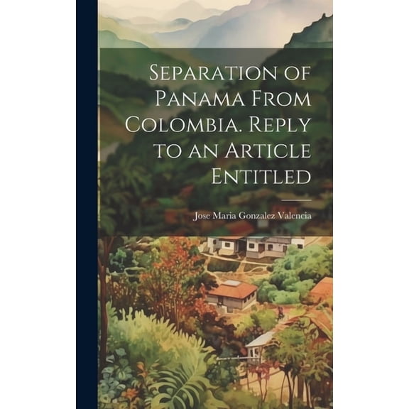 Separation of Panama From Colombia. Reply to an Article Entitled (Hardcover)