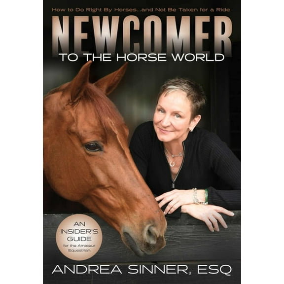 Newcomer to the Horse World: How to Do Right by Horsesâ ]And Not Be Taken for a Ride, (Paperback)