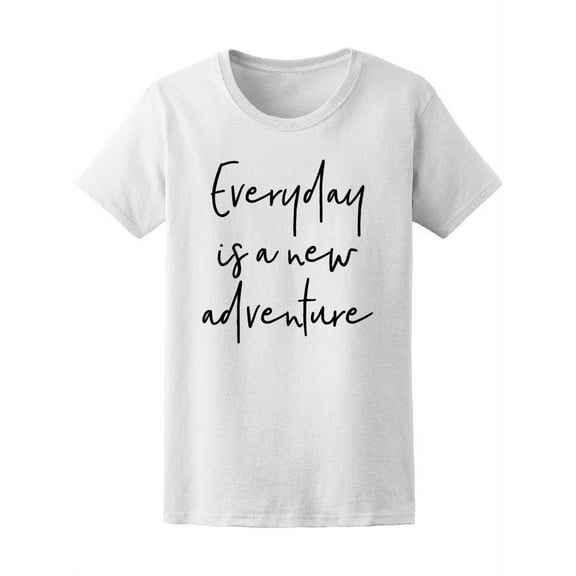 Everyday Is A New Adventure T-Shirt Women -Image by Shutterstock, Female Medium