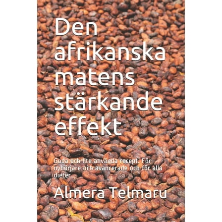 Den afrikanska matens stärkande effekt: Goda och lite använda recept. För nybörjare och avancerade och för alla dieter. (Paperback)
