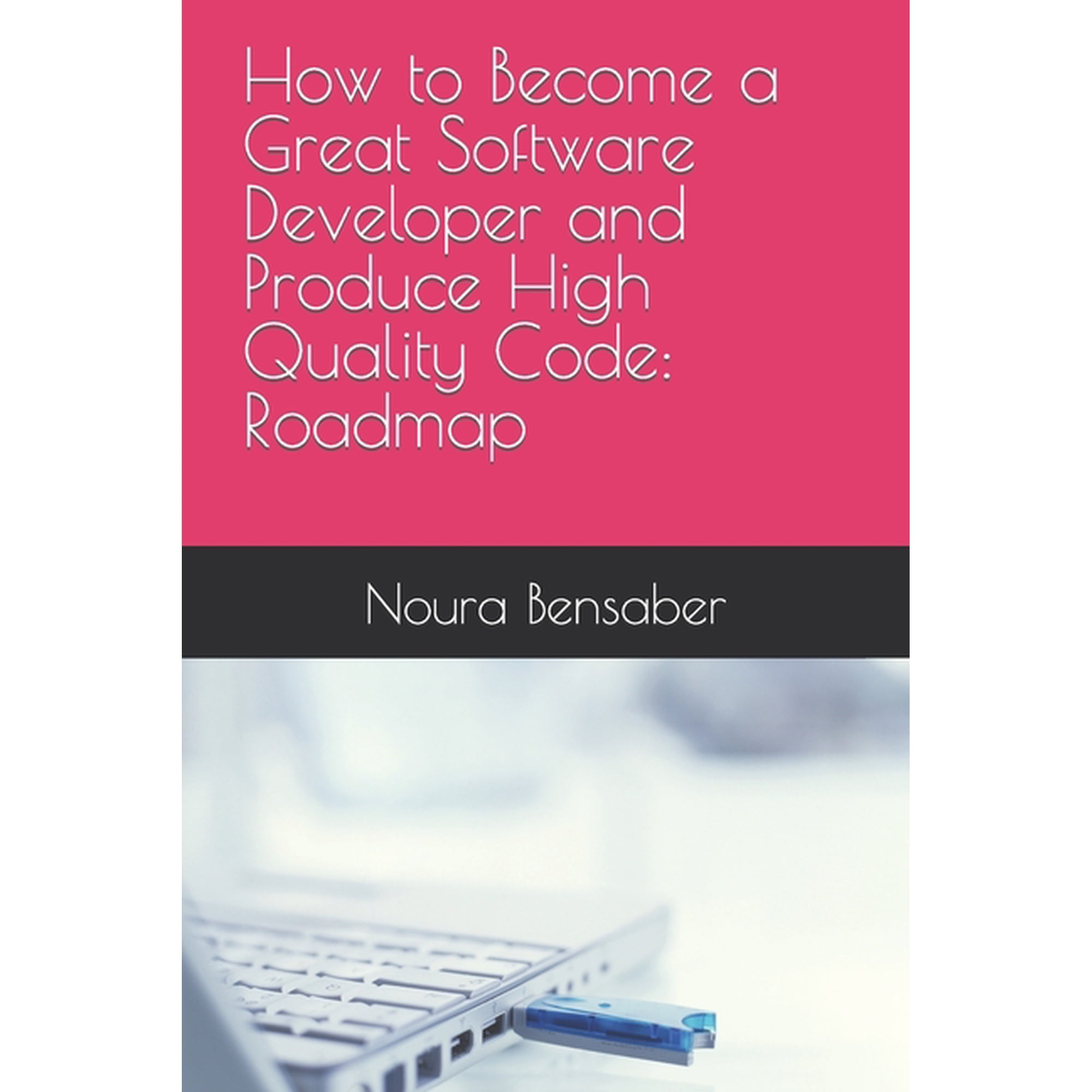 How to Become a Great Software Developer and Produce High Quality Code: Roadmap (Paperback)