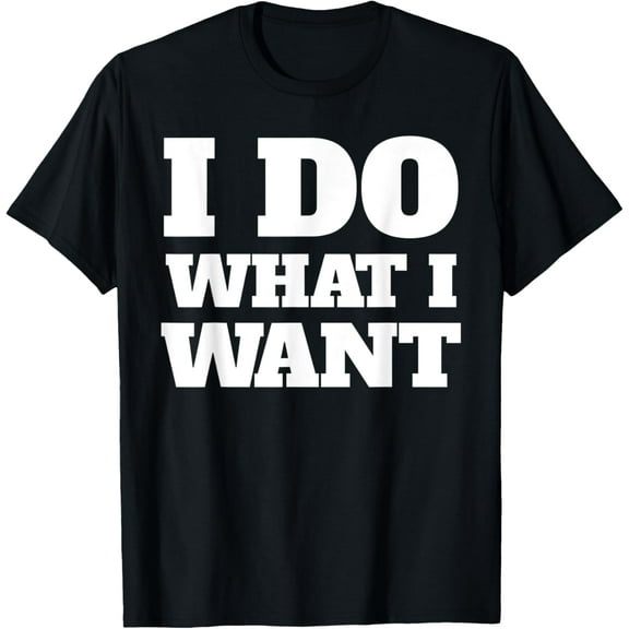 I Do What I Want Tees | For Men and Women T-Shirt