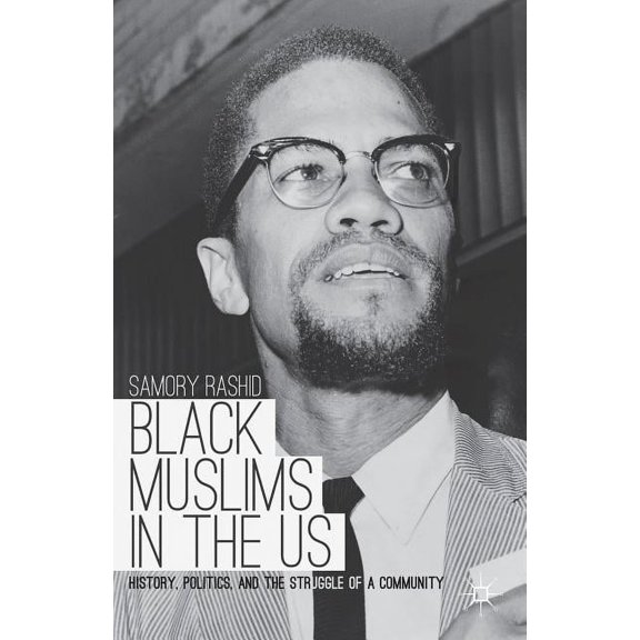 Black Muslims in the US: History, Politics, and the Struggle of a Community, (Hardcover)