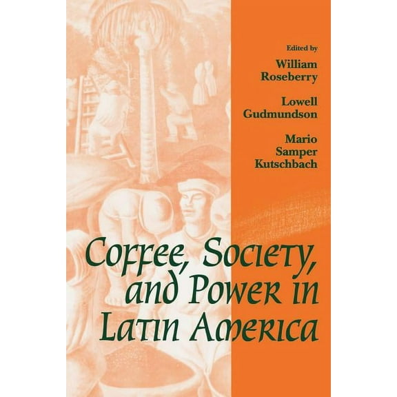 Johns Hopkins Studies in Atlantic History & Culture: Coffee, Society, and Power in Latin America (Paperback)