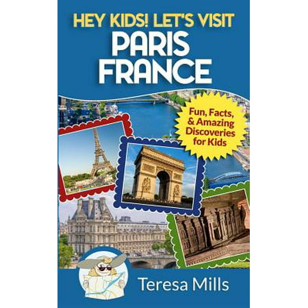 Hey Kids! Let's Visit Paris France : Fun, Facts and Amazing Discoveries for (Best Castles To Visit In France)