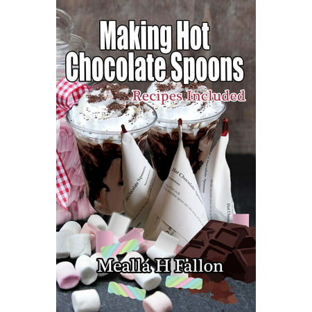 Making Hot Chocolate Spoons: Recipes Included -