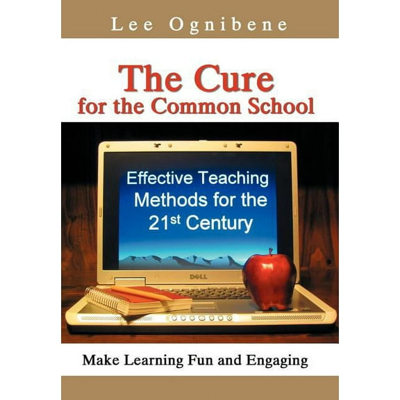 The Cure for the Common School: Effective Teaching Methods for the 21st Century, (Hardcover)