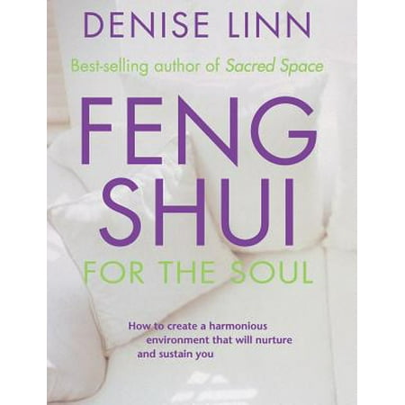 Feng Shui for the Soul : How to Create a Harmonious Environment That Will Nurture and Sustain