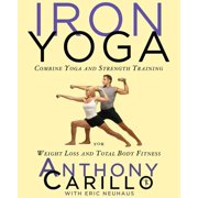 Iron Yoga: Combine Yoga and Strength Training for Weight Loss and Total Body Fitness (Paperback) by Anthony Carillo, Eric Neuhaus