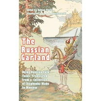 The Russian Garland: Russian Folk Tales: Translated from a Collection of Chapbooks Made in Moscow, (Hardcover)