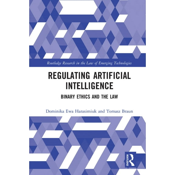 Routledge Research in the Law of Emergin Regulating Artificial Intelligence: Binary Ethics and the Law, (Paperback)