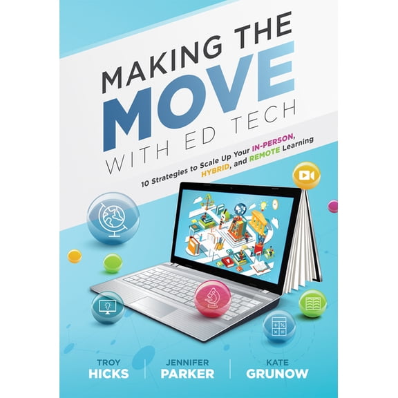 Making the Move with Ed Tech: Ten Strategies to Scale Up Your In-Person, Hybrid, and Remote Learning (Learn How to Integ, (Paperback)