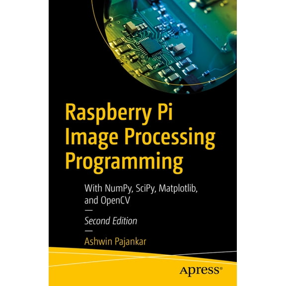 Raspberry Pi Image Processing Programming: With Numpy, Scipy, Matplotlib, and Opencv, (Paperback)