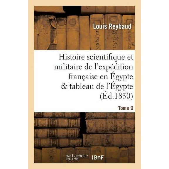 Histoire: Histoire Scientifique Et Militaire de l'Expédition Française En Égypte Précédée d'Une Tome 9: Introduction Présentant Le Tableau de l'Égypte Ancienne Et Moderne, Depuis Les Pharaons (Paperba