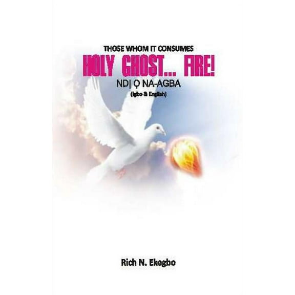 Holy Ghost... Fire!: Those Whom He Consumes: Ndi O na-agba (In English & Igbo Lang.) (Paperback)