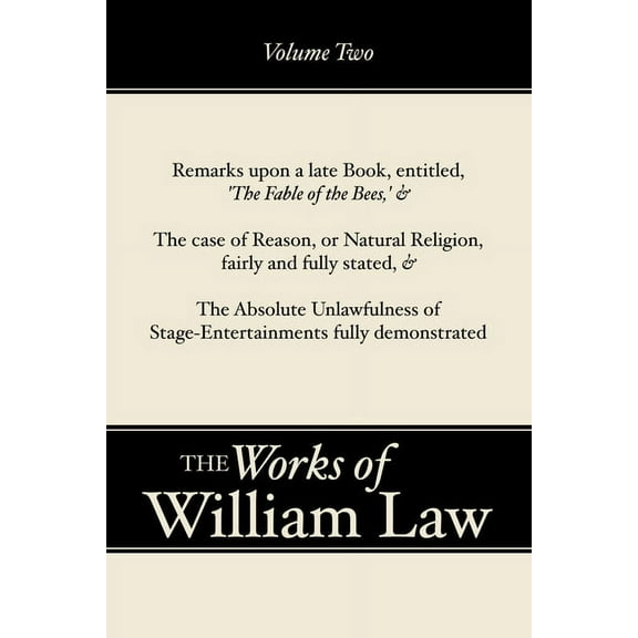 Works of William Law Remarks upon 'The Fable of the Bees'; The Case of Reason; The Absolute Unlawfulness of the Stage-Entertainment, Volume 2, Book 02, (Paperback)