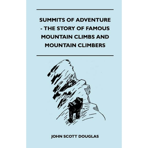 Summits of Adventure - The Story of Famous Mountain Climbs and Mountain Climbers