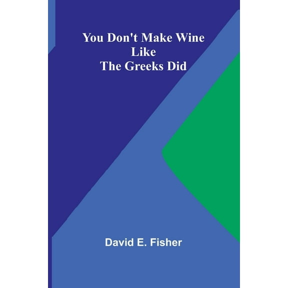 You Don't Make Wine Like the Greeks Did, (Paperback)