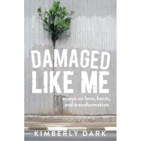 Damaged Like Me: Essays on Love, Harm, and Transformation (Paperback)