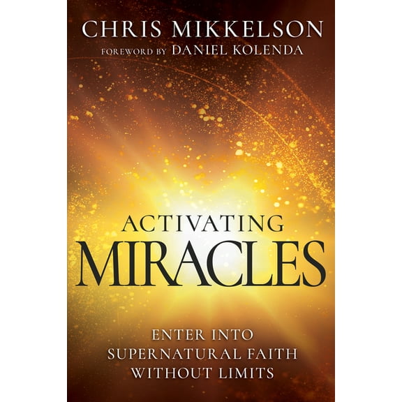 Activating Miracles: Enter Into Supernatural Faith Without Limits, (Paperback)