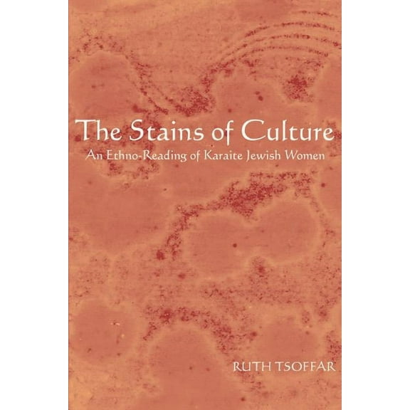 Raphael Patai Jewish Folklore and Anthro The Stains of Culture: An Ethno-Reading of Karaite Jewish Women, (Paperback)