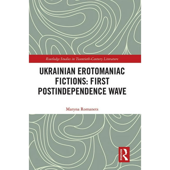 Routledge Studies in Twentieth-Century L Ukrainian Erotomaniac Fictions: First Postindependence Wave, (Paperback)