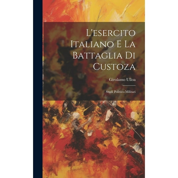 L'esercito Italiano E La Battaglia Di Custoza: Studi Politico-Militari (Hardcover)
