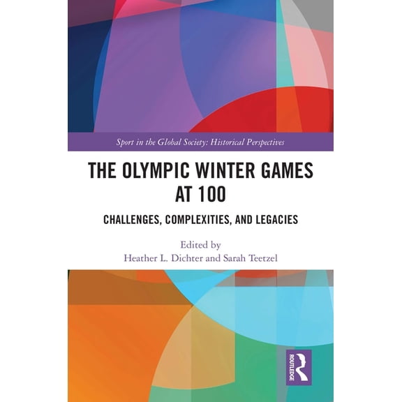 Sport in the Global Society - Historical The Olympic Winter Games at 100: Challenges, Complexities, and Legacies, (Hardcover)