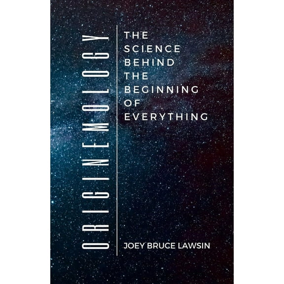 Originemology: The Science Behind the Beginning of Everything, (Paperback)