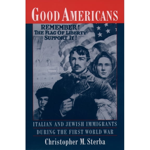 Good Americans: Italian and Jewish Immigrants During the First World War, (Paperback)