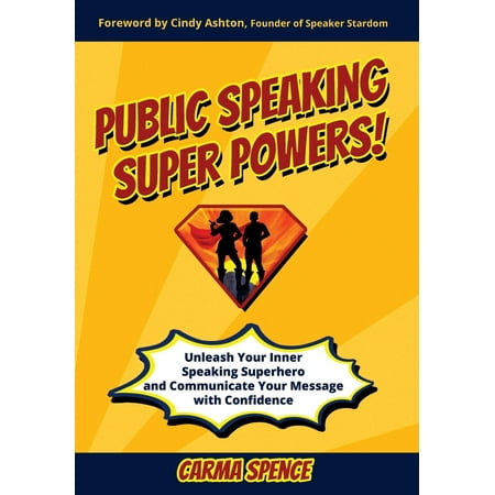 Public Speaking Super Powers: Unleash Your Inner Speaking Superhero and Communicate Your Message with Confidence (Best Superheroes Without Powers)