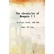 The chronicles of Newgate Volume 1 1884 [Hardcover]