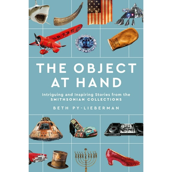 Pre-Owned The Object at Hand: Intriguing and Inspiring Stories from the Smithsonian Collections (Hardcover) 1588347494 9781588347497