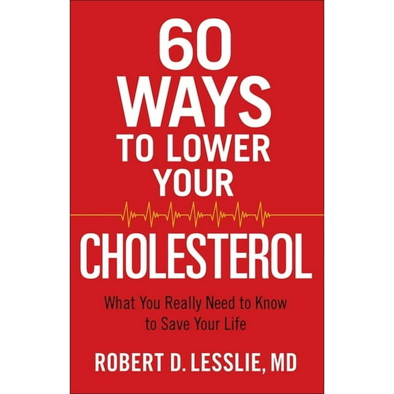 60 Ways to Lower Your Cholesterol: What You Really Need to Know to Save Your Life, (Paperback)