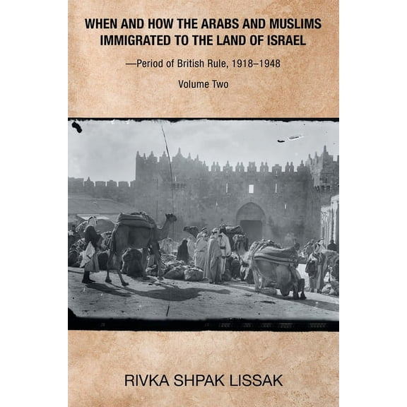 When and How the Arabs and Muslims Immigrated to the Land of Israel-Period of British Rule, 1918 (Paperback) by Rivka Shpak Lissak