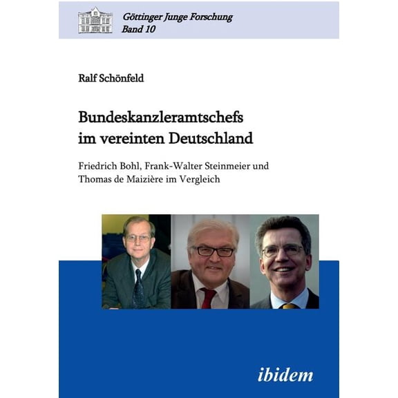 Bundeskanzleramtschefs im vereinten Deutschland. Friedrich Bohl, Frank-Walter Steinmeier und Thomas de Maizière im Vergleich (Paperback)