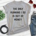 thumbnail image 2 of The Only Running I Do Is Out Of Money T-shirt, Unisex Women's Men's Funny Workout Track Run Exercise, Heather Gray, Medium, 2 of 6