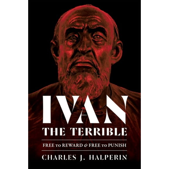 Russian and East European Studies Ivan the Terrible: Free to Reward and Free to Punish, (Hardcover)
